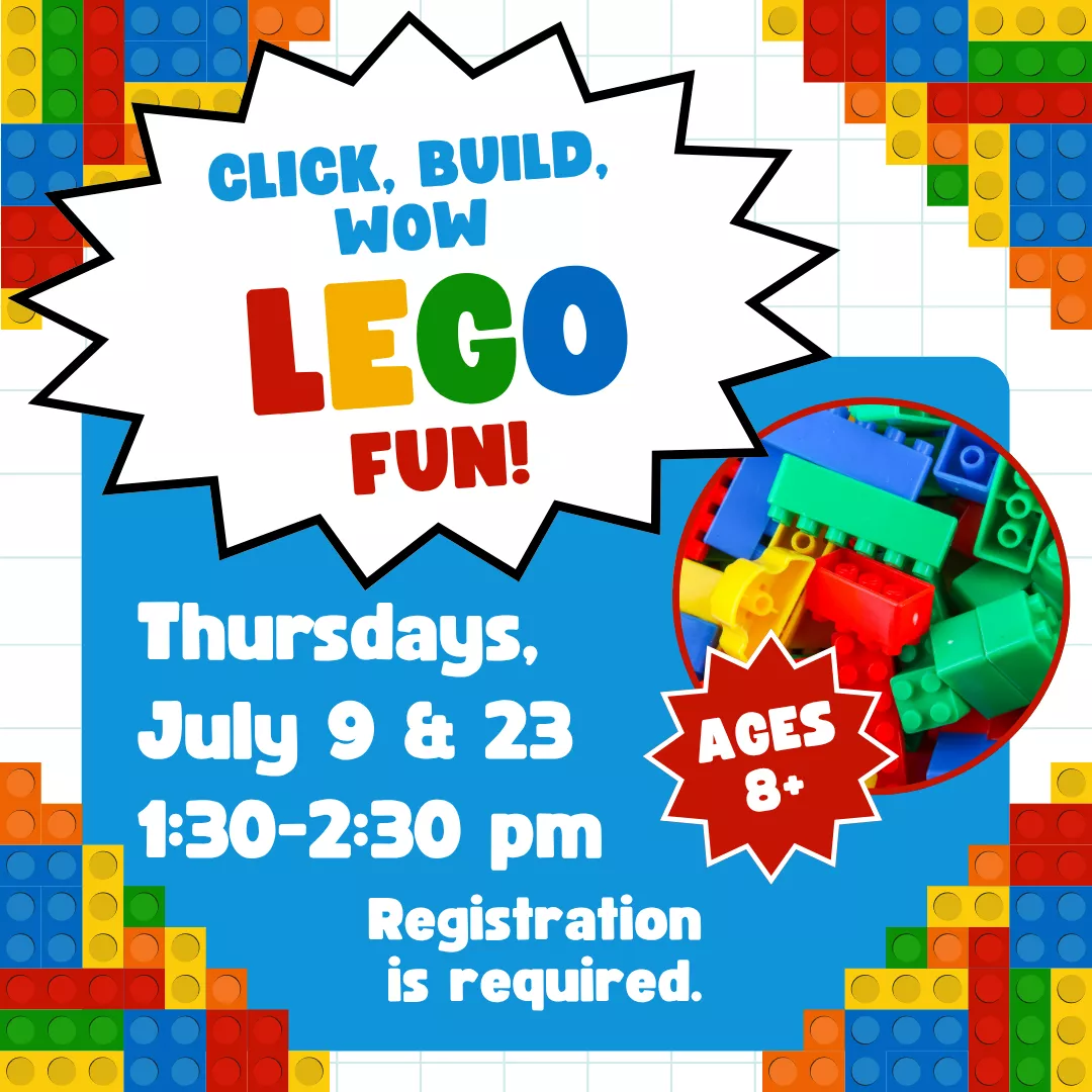 Click, build, wow lego fun! Thursdays, July ninth and twenty third from one thirty to two thirty P.M. Ages eight and up. Registration is required.