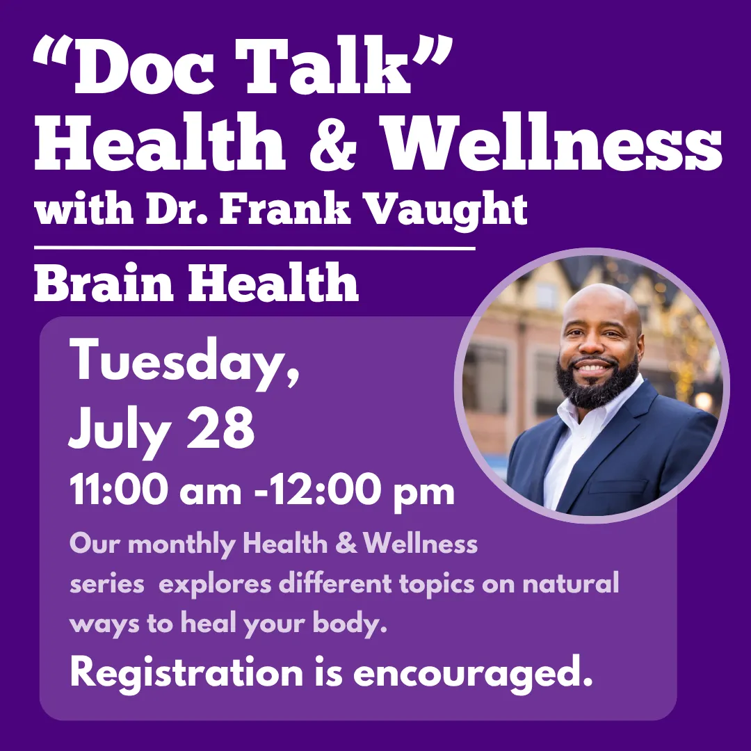 Doc talk health and wellness with doctor frank vaught, brain health. Tuesday, july twenty eighth from eleven a.m. to twelve p.m. Our monthly health and wellness series explores different topics on natural ways to heal your body. Registration is encouraged.