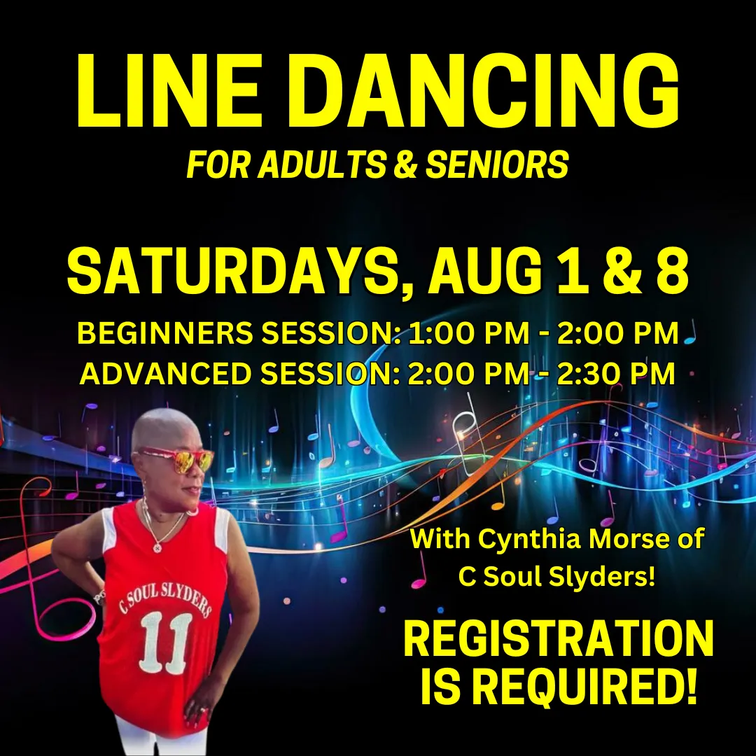 Line dancing for adults and seniors. Saturdays, august first and eighth. Beginners session from one to two and advanced session from two to two thirty p.m. With cynthia morse of c soul slyders! Registration is required!
