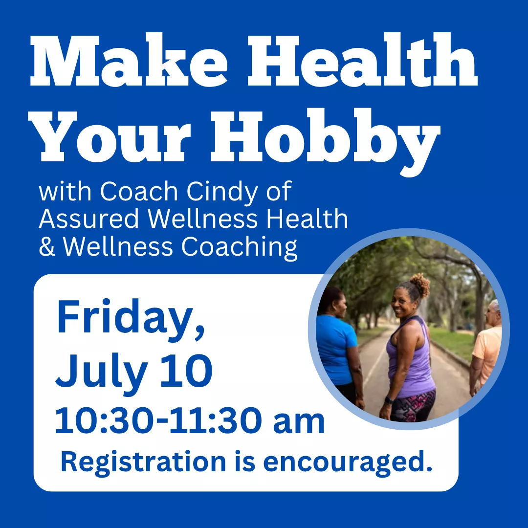 Make health your hobby with coach cindy of assured health and wellness coaching. Friday, july tenth from ten thirty to eleven thirty a.m. Registration is encouraged.