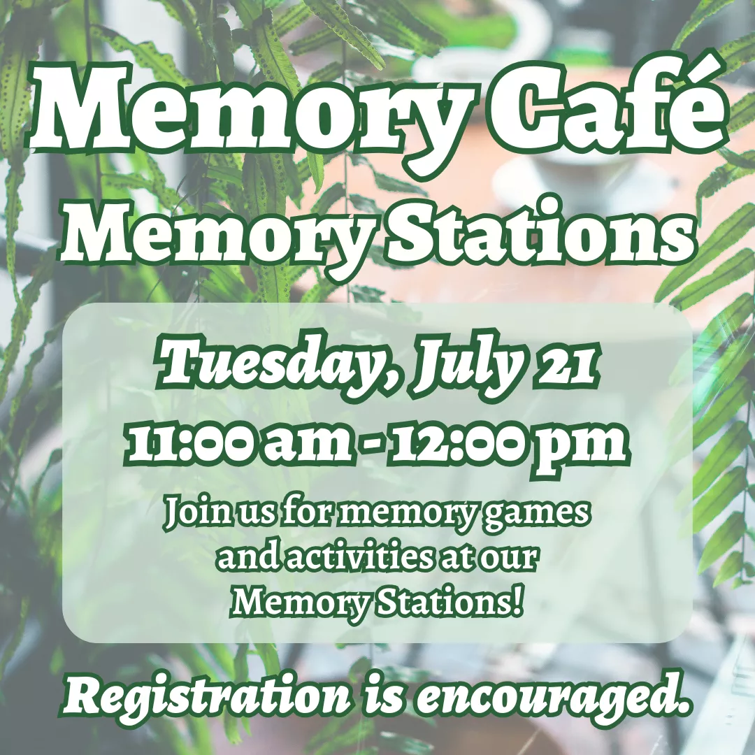 Memory cafe: memory stations. Tuesday, july twenty first from eleven a.m. until twelve p.m. Join us for memory games and activities at our memory stations! Registration is encouraged.