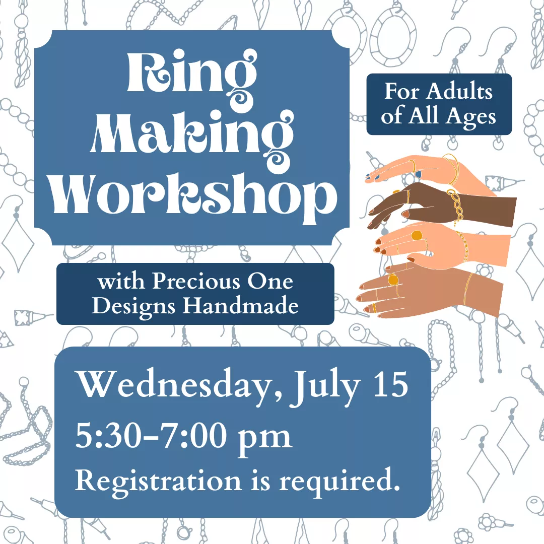 Ring making workshop for adults of all ages. With precious one designs handmade. Wednesday, july fifteenth from five thirty to seven p.m. Registration is required.