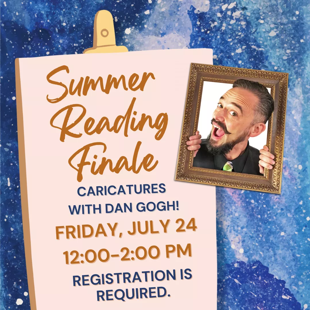 Summer reading finale, caricatures with dan gogh! Friday, july twenty fourth from twelve to two p.m. Registration is required.