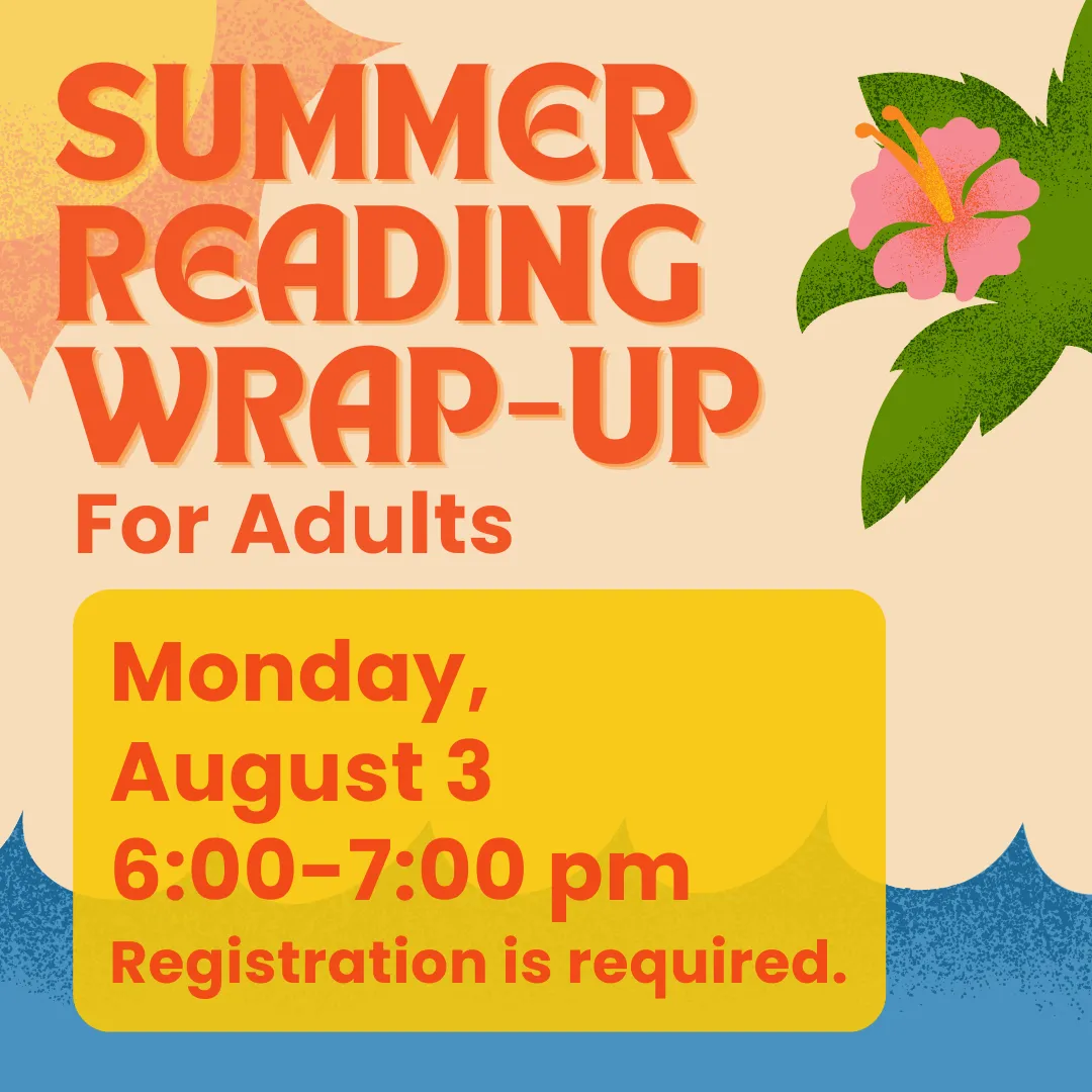 Summer reading wrap-up for adults. Monday, august third from six to seven p.m. Registration is required.