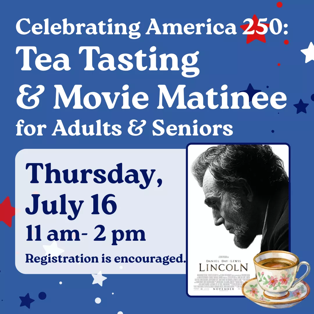 Celebrating america two fifty: tea tasting and movie matinee for adults and seniors. Thursday, july sixteenth from eleven a.m. until two p.m. Registration is encouraged.