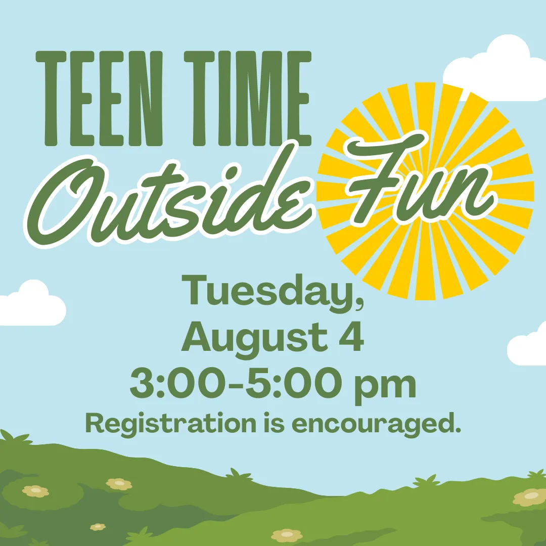 Teen time: outside fun. Tuesday, august fourth from three to five p.m. Registration is encouraged.