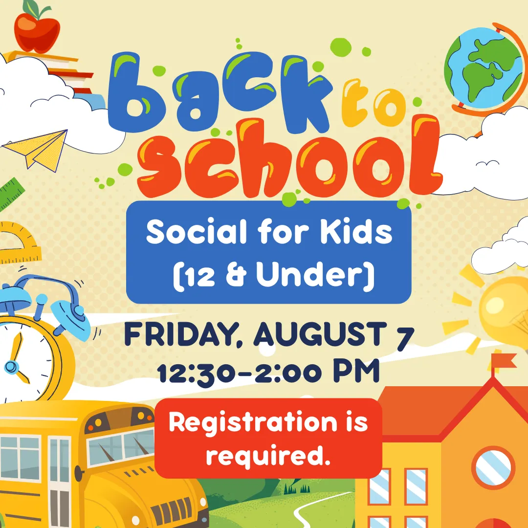 Back to school social for kids twelve and under. Friday, august seventh from twelve thirty to two p.m. Registration is required.