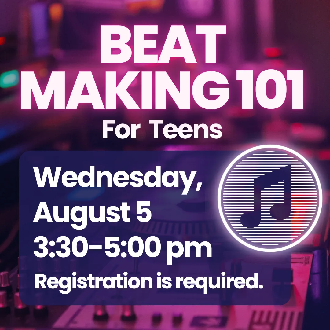 Beat making 101 for teens. Wednesday, august fifth from three thirty to five p.m. Registration is required.