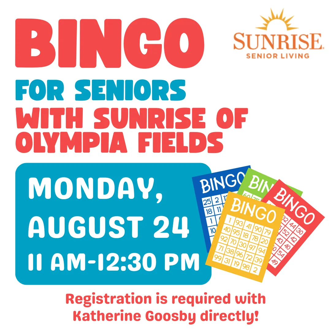 Bingo for seniors with sunrise of olympia fields. Monday, august twenty fourth from eleven a.m. to twelve thirty p.m. Registration is required with katherine goosby directly!