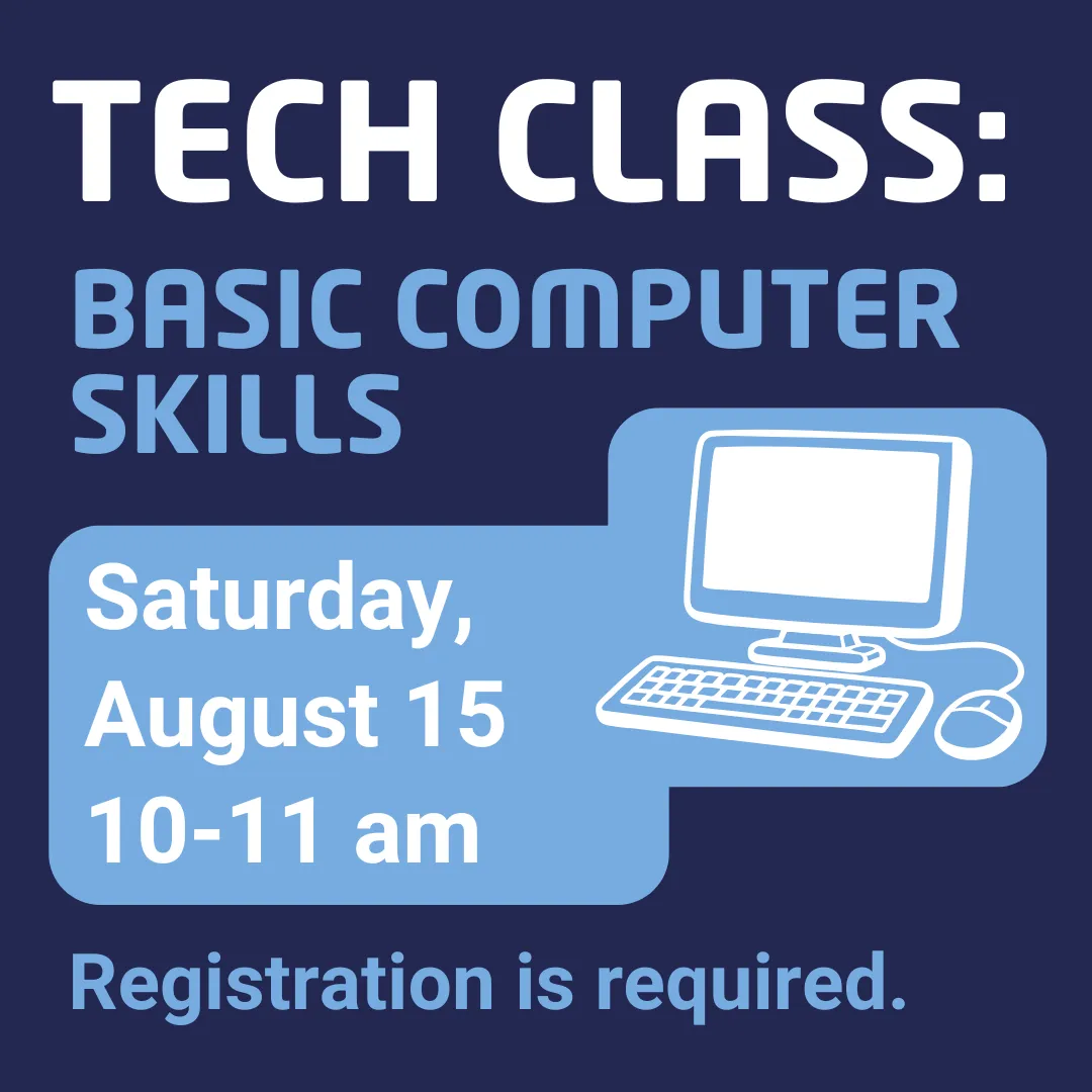 Tech class: basic computer skills. Saturday, august fifteenth from ten to eleven a.m. Registration is required.