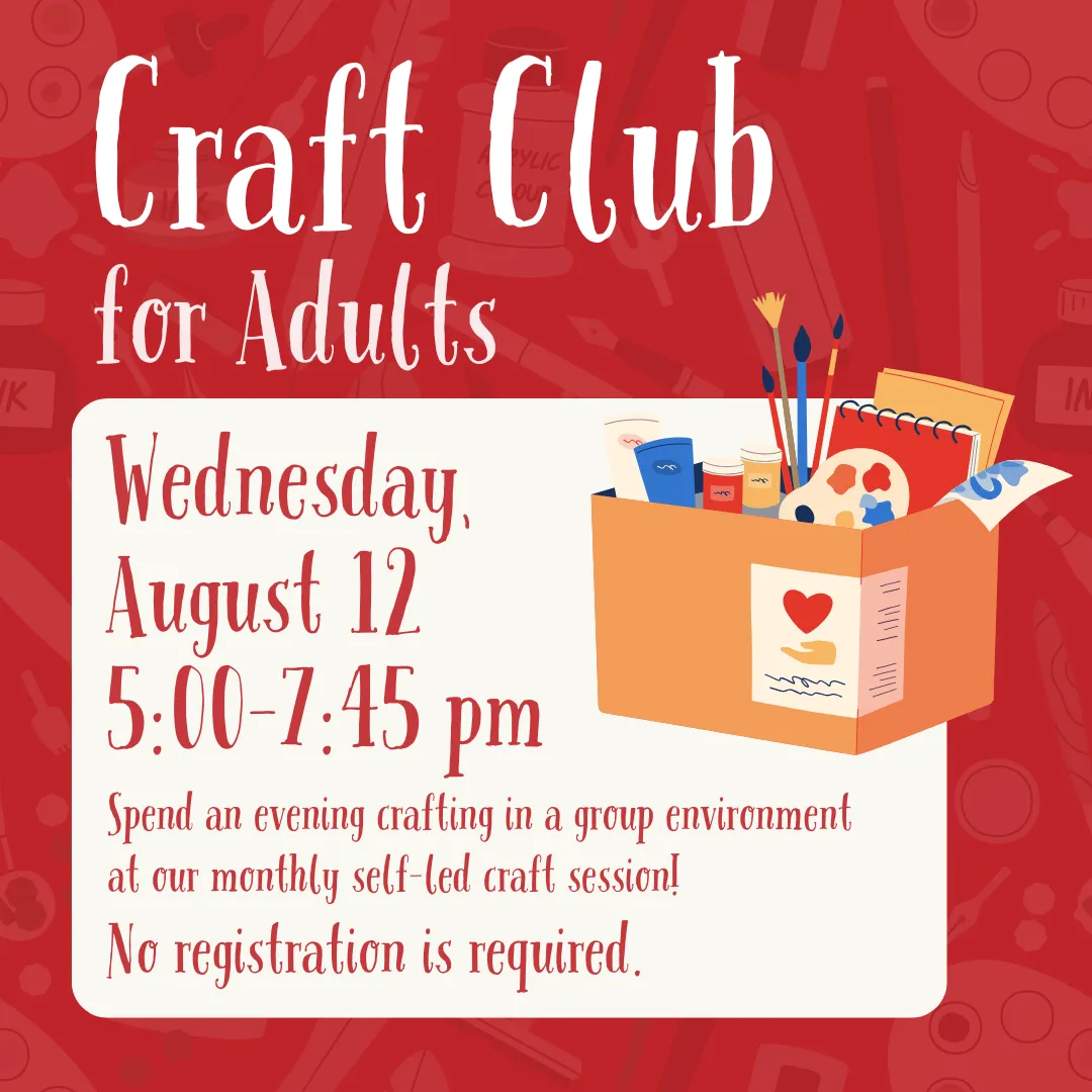 Craft club for adults. Wednesday, august twelfth from five to seven fourty five p.m. Spend an evening crafting in a group environment at our monthly self-led craft session! No registration is required.