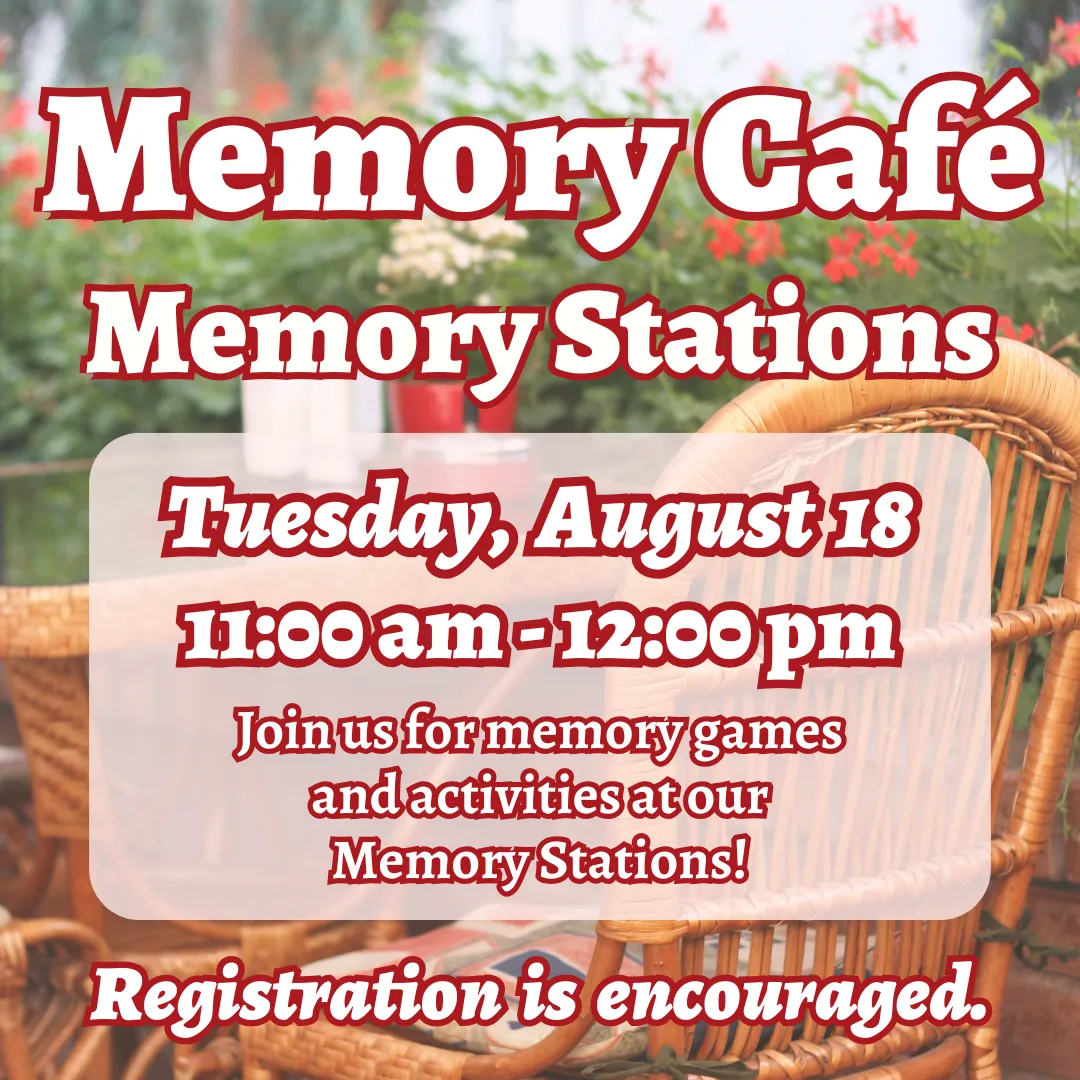 Memory cafe: memory stations. Tuesday, august eighteenth from eleven a.m. to twelve p.m. Join us for memory games and activities at our memory stations! Registration is encouraged.