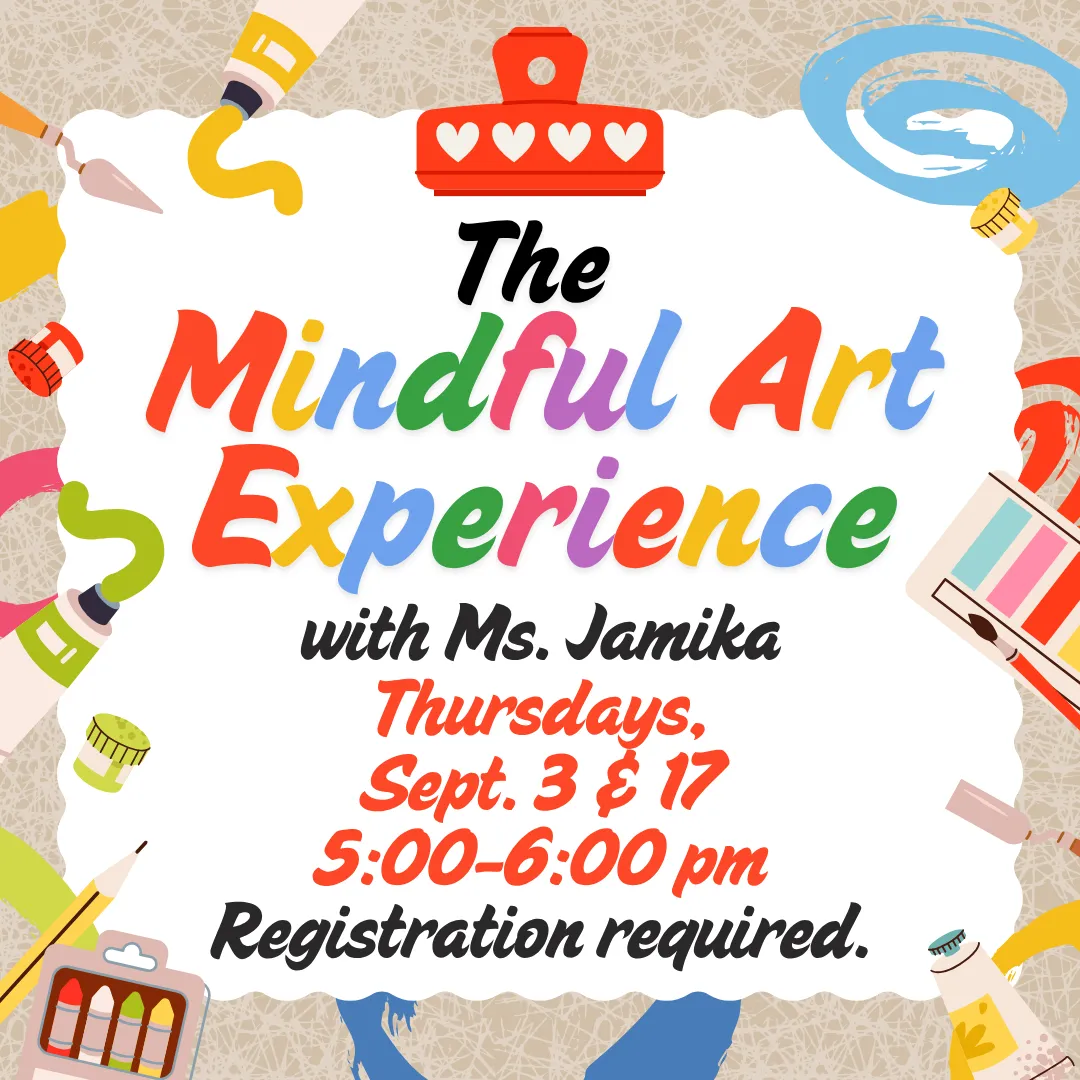 The mindful art experience with miss jamika. Thursdays, september third and seventeenth from five to six p.m. Registration is required.