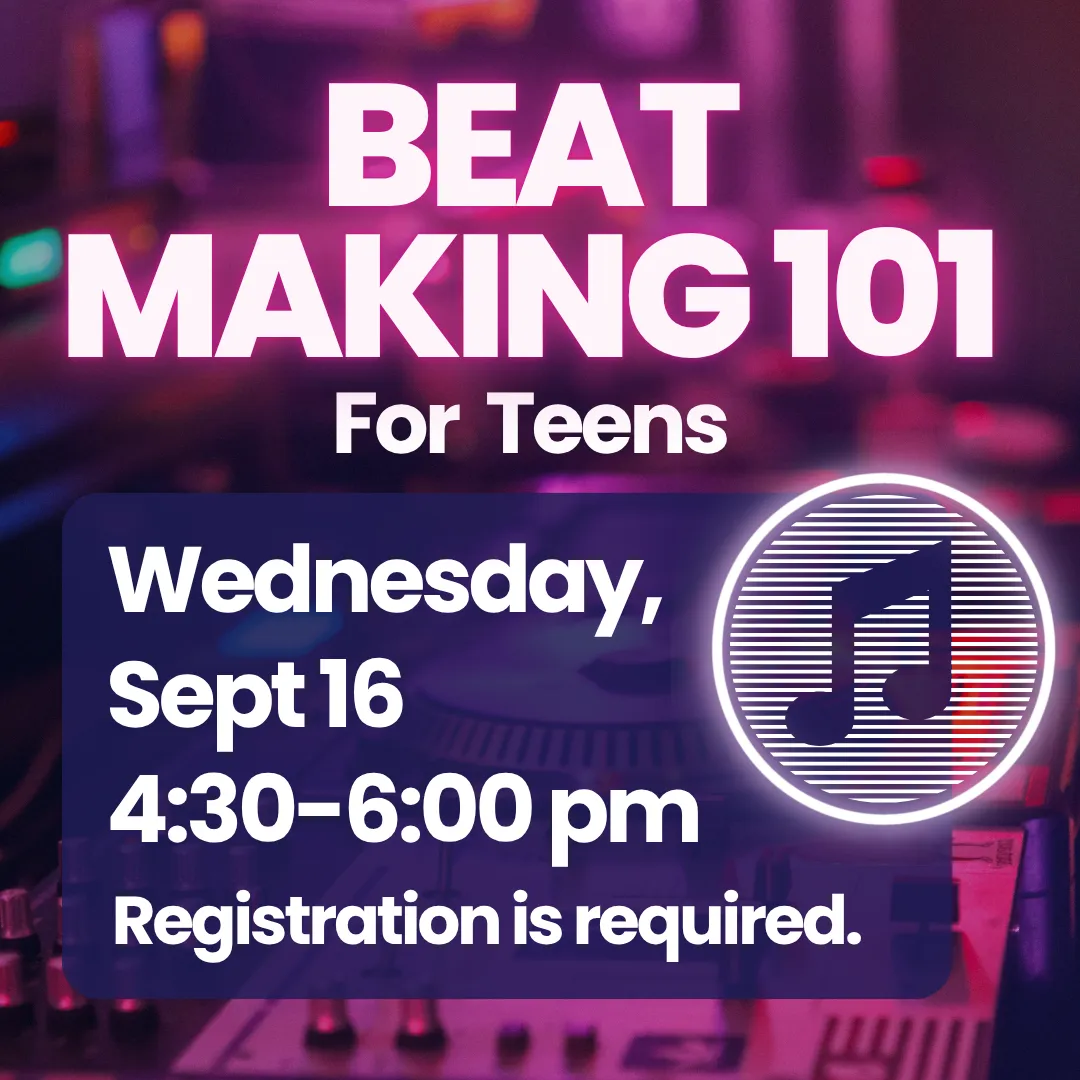 Beat making 101 for teens. Wednesday, September sixteenth from four thirty to six p.m. Registration is required.