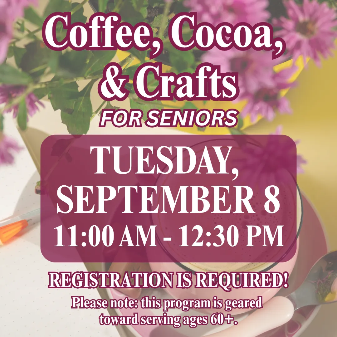 Coffee, Cocoa, &amp; Crafts for Seniors. Tuesday, september 8 from 11:00 am until 1:00 pm. Registration is required. Please note: this program is geared toward serving ages 60+.