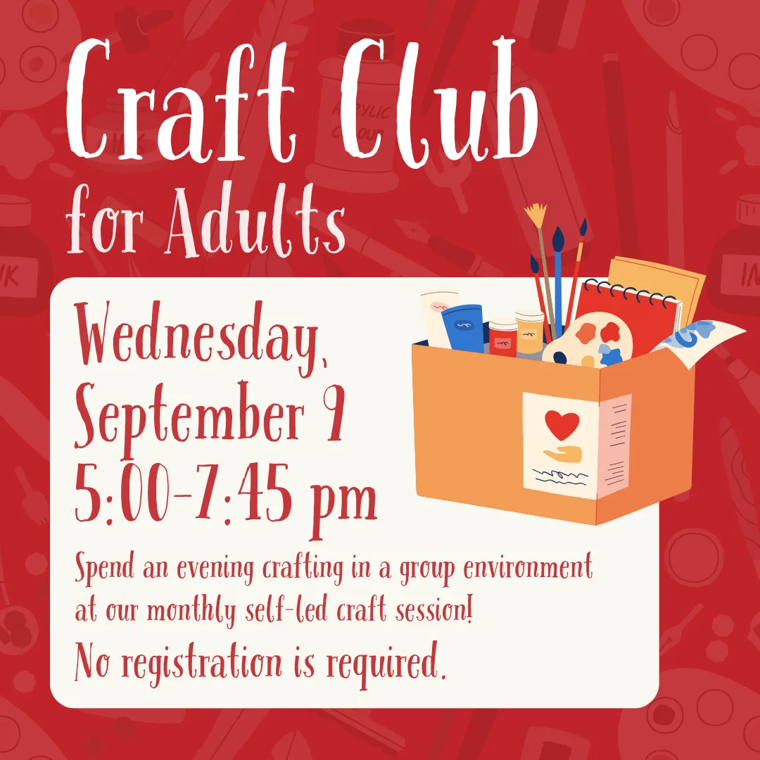 Craft club for adults. Wednesday, september ninth from five to seven fourty five p.m. Spend an evening crafting in a group environment at our monthly self led craft session! No registration is required.