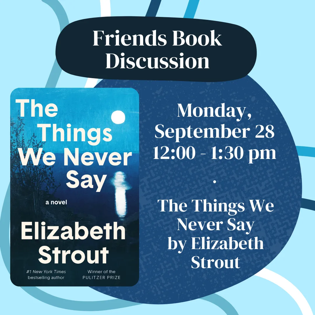 Friends book discussion. Monday, september twenty eighth from twelve to one thirty p.m. The things we never say by elizabeth strout.
