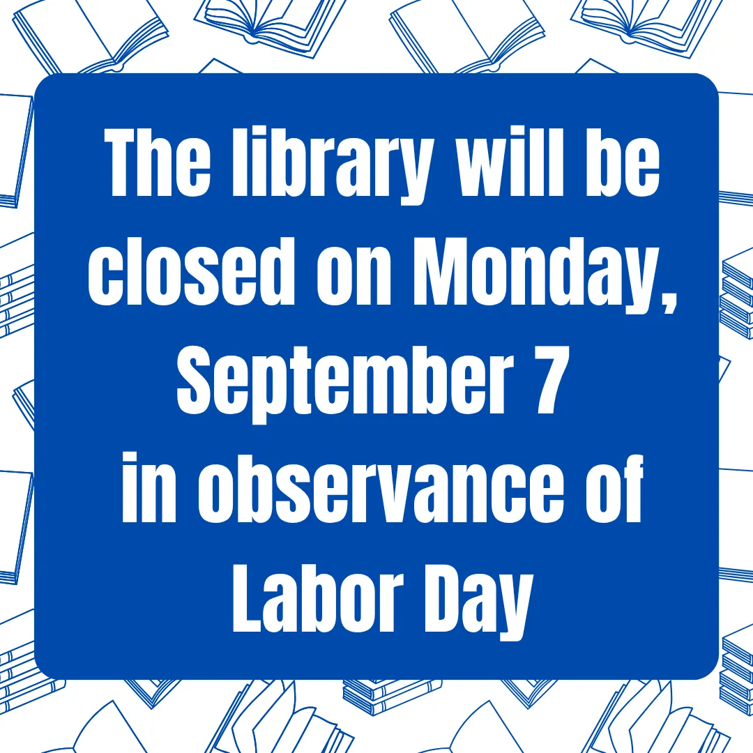 The library will be closed monday, september seventh in observannce of labor day.