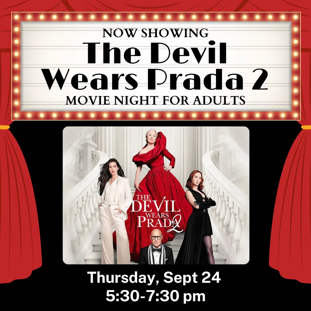Now showing: the devil wears prada two. Movie night for adults. Thursday, september twenty fourth from five thirty to seven thirty p.m.