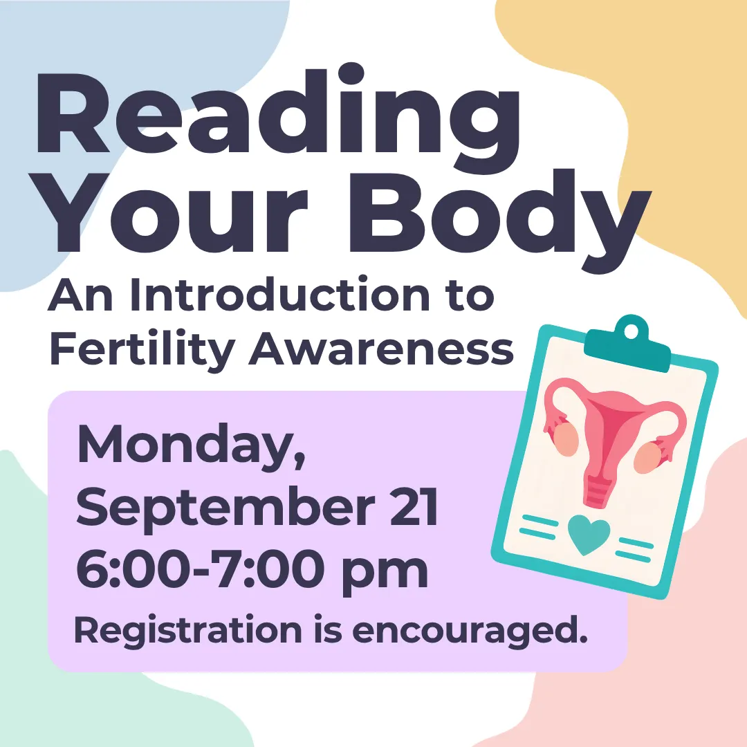 Reading your body: an introduction to fertility awareness. Monday, september twenty first from six to seven p.m. Registration is encouraged.