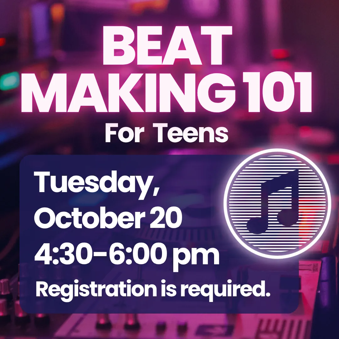 Beat making 101 for teens. Tuesday, october 20 from 4:30 to 6:00 pm. Registration is required.