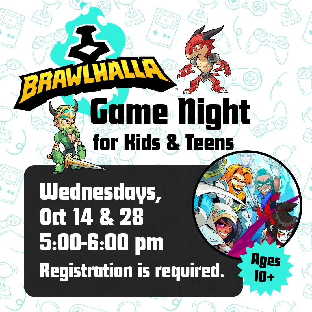 Brawlhalla game night for kids and teens. Wednesdays, october 14 and 28 from 5 to 6 PM. Registration is required.