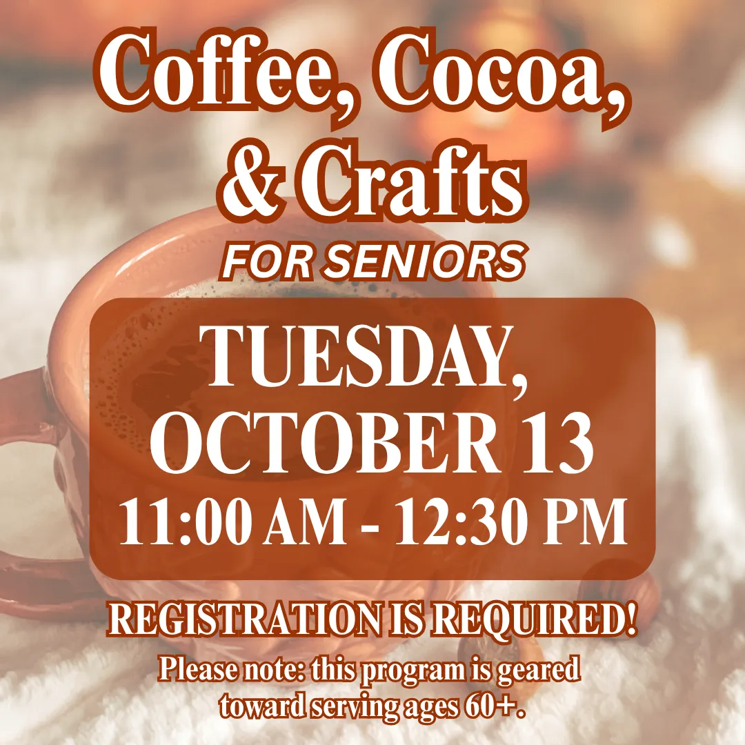 Coffee, cocoa, and crafts for seniors. Tuesday, october thirteenth from eleven to twelve thirty p.m. Registration is required! Please note: this program is geared toward serving ages sixty plus.