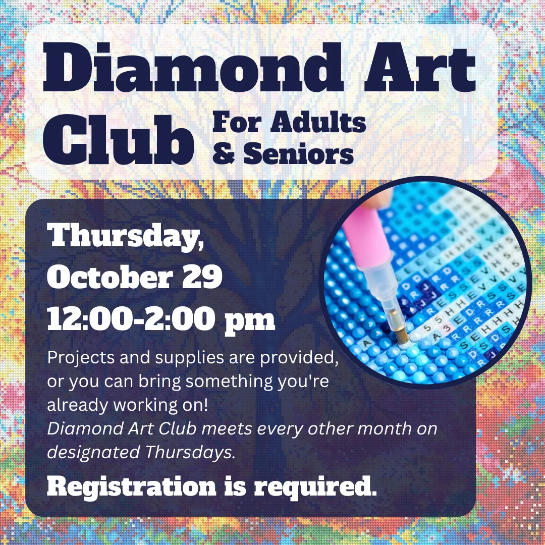 Diamond art club for adults and seniors. Thursday, october 29 from 12:00 to 2:00 PM. Projects and supplies are provided, or you can bring something you're already working on! Diamond art club meets every other month on designated thursdays. Registration is required.
