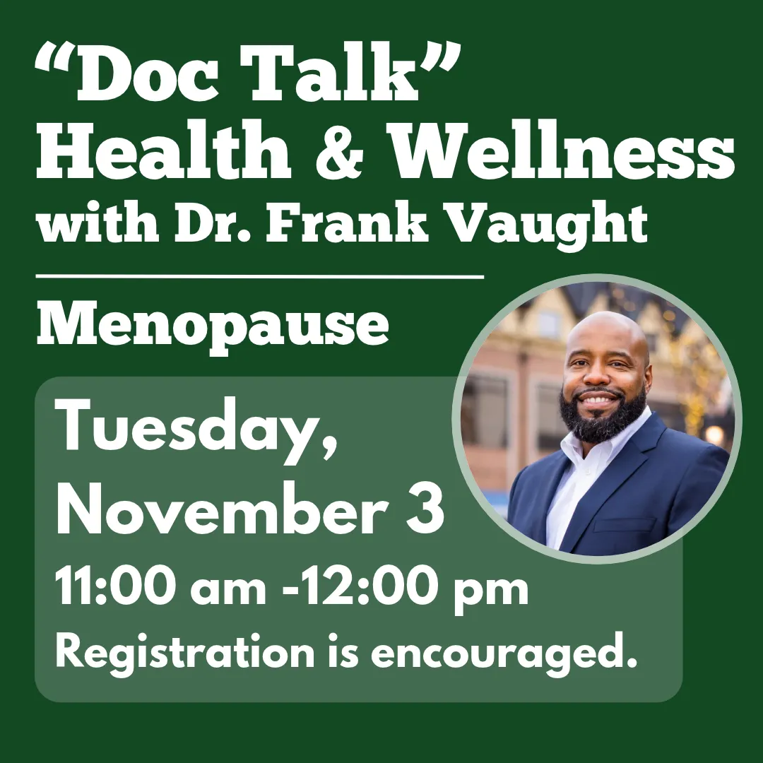 Doc talk: health and wellness with Dr. Frank Vaught. Menopause. Tuesday, november 3 from 11:00 AM to 12:00 PM. Registration is encouraged.