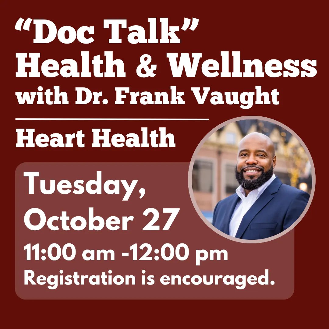 "Doc Talk" Health &amp; Wellness with Dr. Frank Vaught, Heart Health, Tuesday October 27 from 11:00am to 12:00pm. Registration is encouraged.