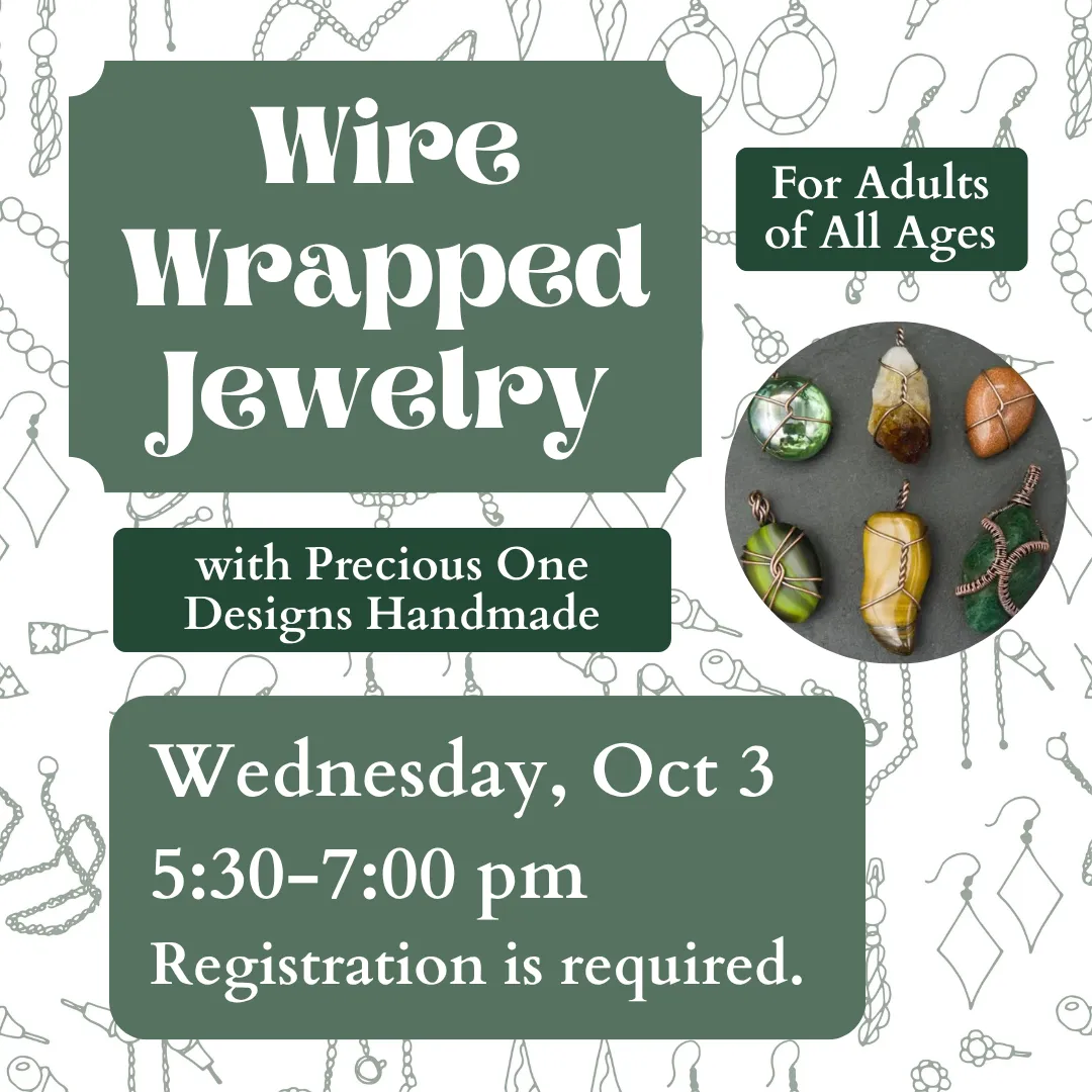 Wire wrapped jewelry for adults of all ages. With precious one designs handmade. Wednesday, october third from five thirty to seven p.m. Registration is required.