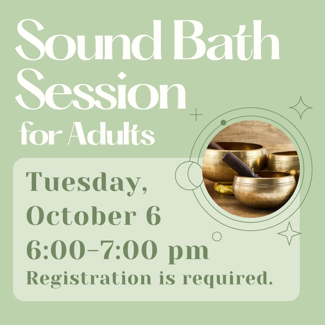 Sound Bath Session for Adults. Tuesday, october sixth from six to seven p.m. Registration is required.