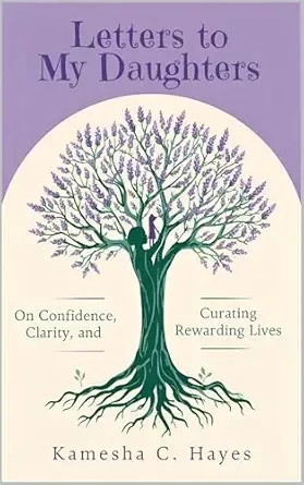 Letters to My Daughters: Confidence, Clarity &amp; Curating Rewarding Lives